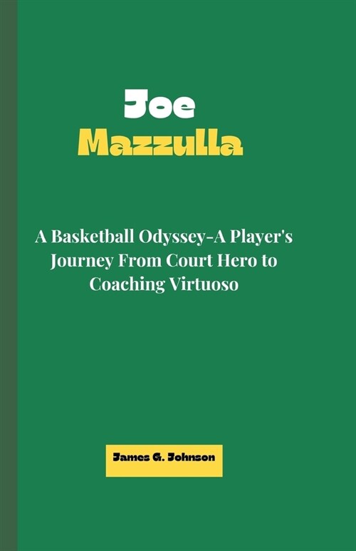 Joe Mazzulla: A Basketball Odyssey-A Players Journey From Court Hero to Coaching Virtuoso (Paperback)