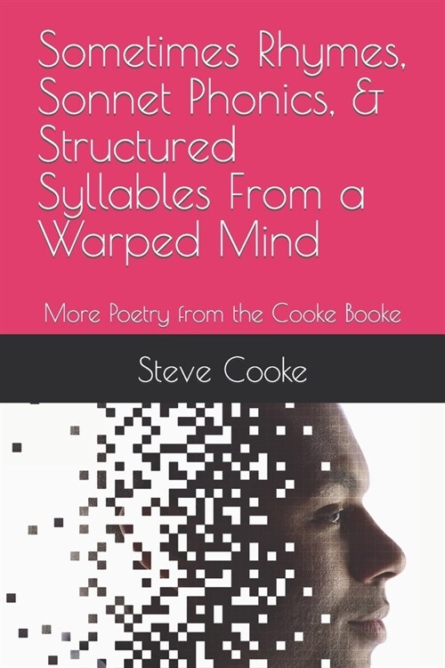 Sometimes Rhymes, Sonnet Phonics, & Structured Syllables From a Warped Mind: More Poetry from the Cooke Booke (Paperback)