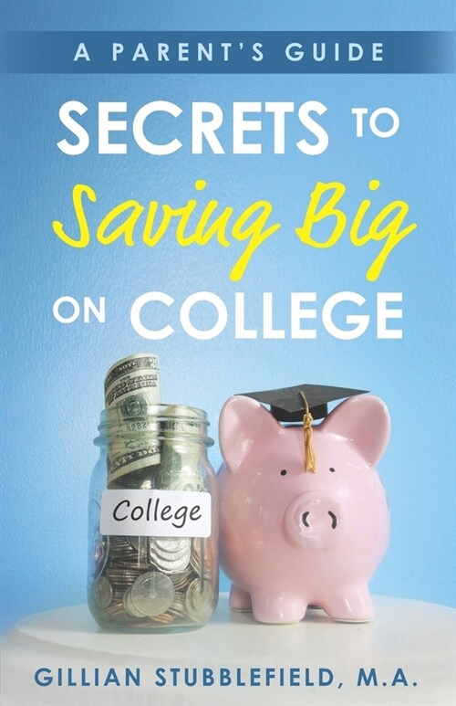 Secrets to Saving Big on College: A Parents Guide (Paperback)