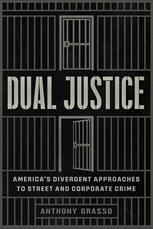 Dual Justice: Americas Divergent Approaches to Street and Corporate Crime (Paperback)