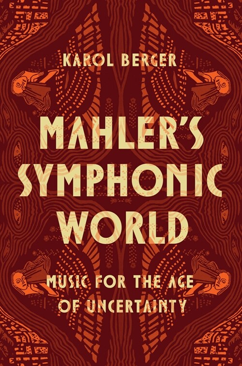 Mahlers Symphonic World: Music for the Age of Uncertainty (Hardcover)