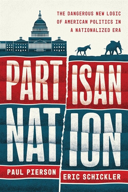 Partisan Nation: The Dangerous New Logic of American Politics in a Nationalized Era (Hardcover)