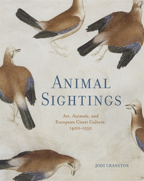 Animal Sightings: Art, Animals, and European Court Culture, 1400-1550 (Hardcover)