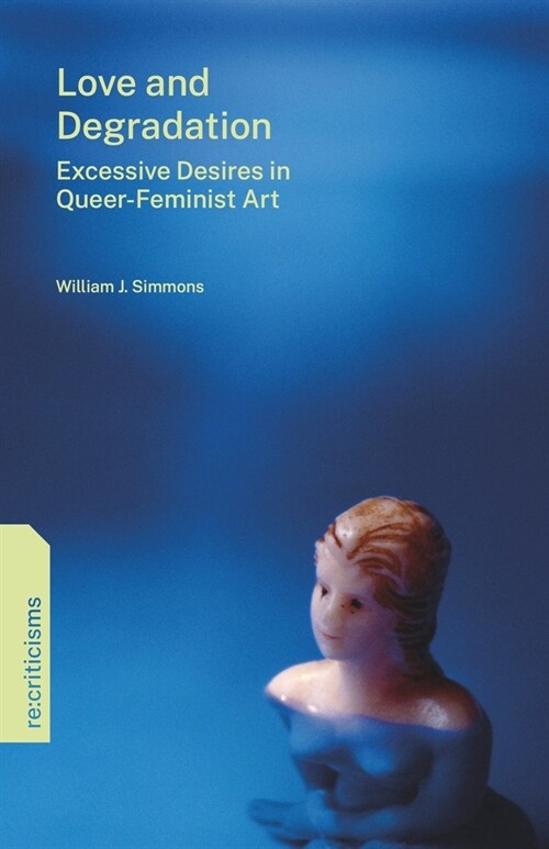Love and Degradation: Excessive Desires in Queer-Feminist Art (Paperback)
