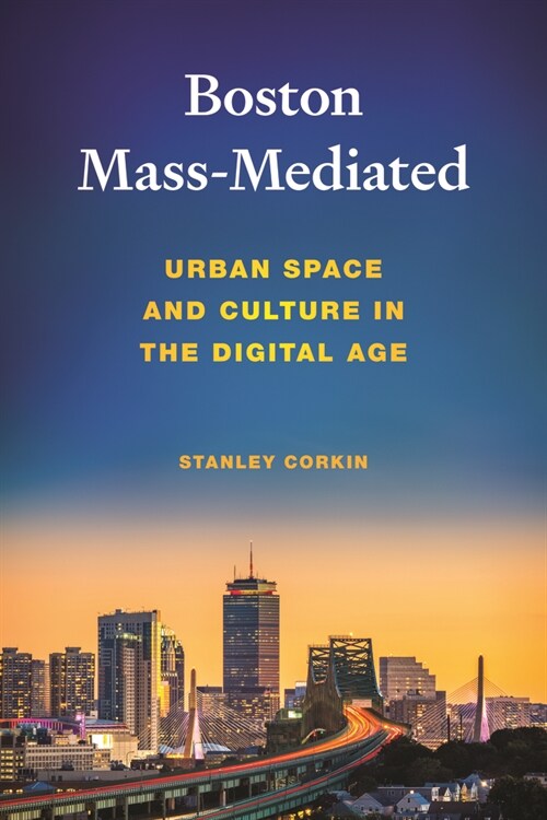 Boston Mass-Mediated: Urban Space and Culture in the Digital Age (Hardcover)