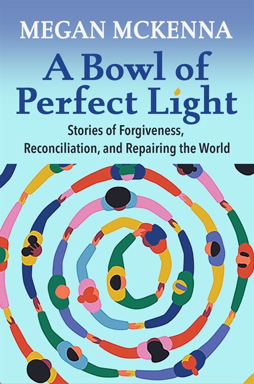 A Bowl of Perfect Light: Stories of Forgiveness, Reconciliation and Repairing the World (Paperback)