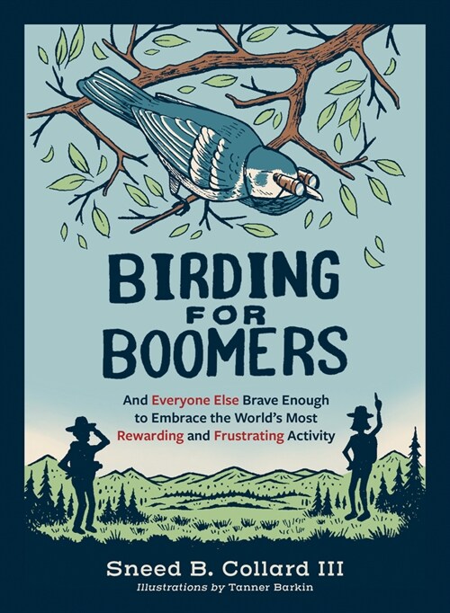 Birding for Boomers: And Everyone Else Brave Enough to Embrace the Worlds Most Rewarding and Frustrating Activity (Paperback)