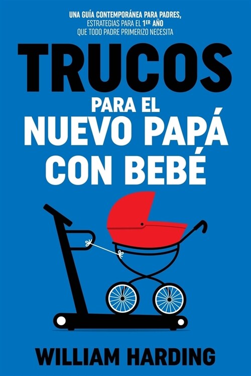 Trucos Para El Nuevo Pap?Con Beb? Una gu? contempor?ea para padres, estrategias para el 1er a? que todo padre primerizo necesita (Paperback)