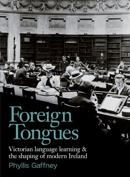 Foreign Tongues: Victorian Language Learning and the Shaping of Modern Ireland (Paperback)