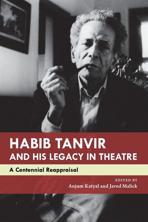Habib Tanvir and His Legacy in Theatre : A Centennial Reappraisal (Hardcover)