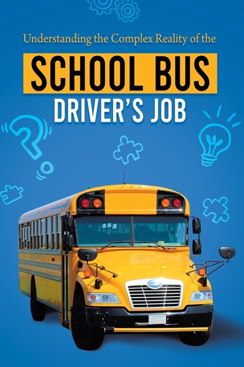 Understanding the Complex Reality of the School Bus Drivers Job (Paperback)