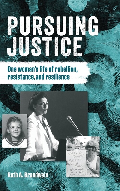 Pursuing justice: One Womans Life of Rebellion, Resistance, Resilience (Hardcover)