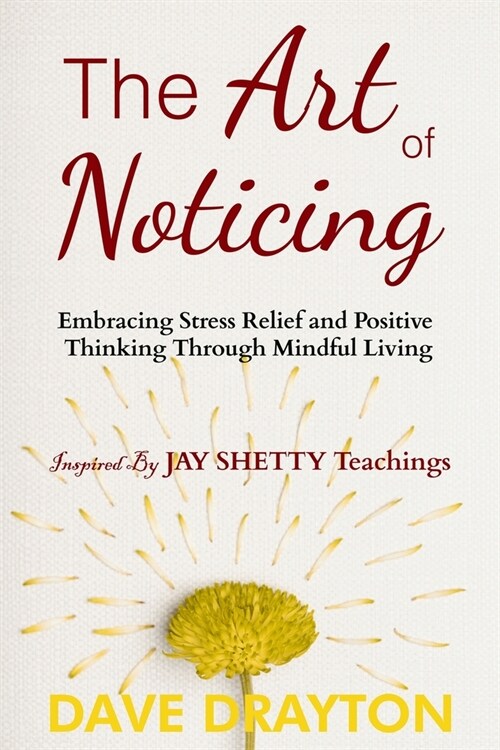 The art of Noticing Inspired By Jay Shetty: Embracing Stress Relief and Positive Thinking Through Mindful Living (Paperback)