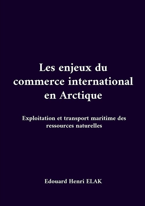 Les enjeux du commerce international en Arctique: Exploitation et transport maritime des ressources naturelles (Paperback)