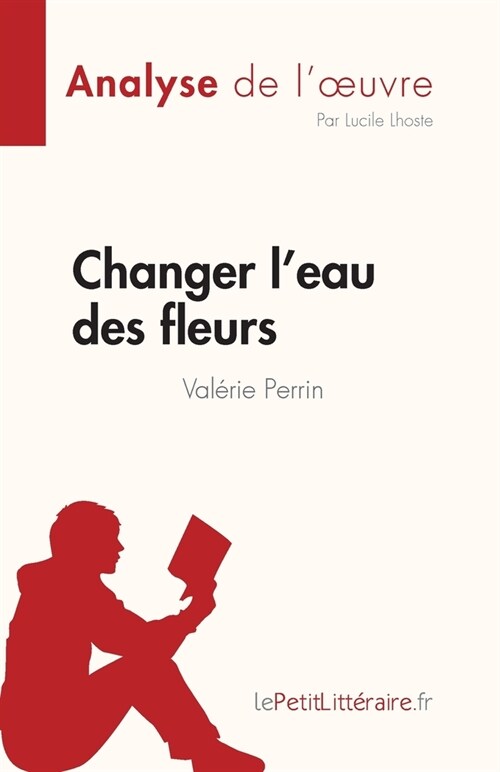 Changer leau des fleurs de Val?ie Perrin (Analyse de loeuvre): Analyse compl?e et r?um?d?aill?de loeuvre (Paperback)