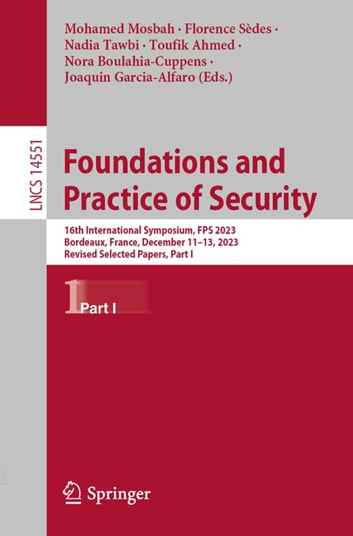 Foundations and Practice of Security: 16th International Symposium, Fps 2023, Bordeaux, France, December 11-13, 2023, Revised Selected Papers, Part I (Paperback, 2024)