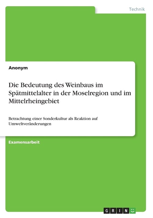 Die Bedeutung des Weinbaus im Sp?mittelalter in der Moselregion und im Mittelrheingebiet: Betrachtung einer Sonderkultur als Reaktion auf Umweltver? (Paperback)