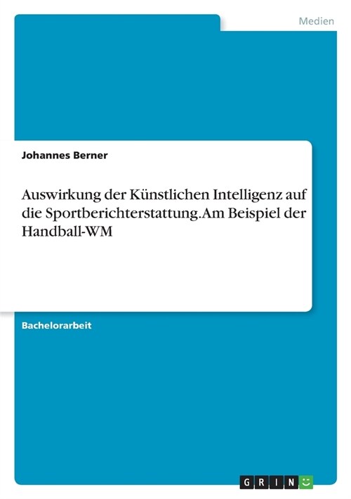 Auswirkung der K?stlichen Intelligenz auf die Sportberichterstattung. Am Beispiel der Handball-WM (Paperback)
