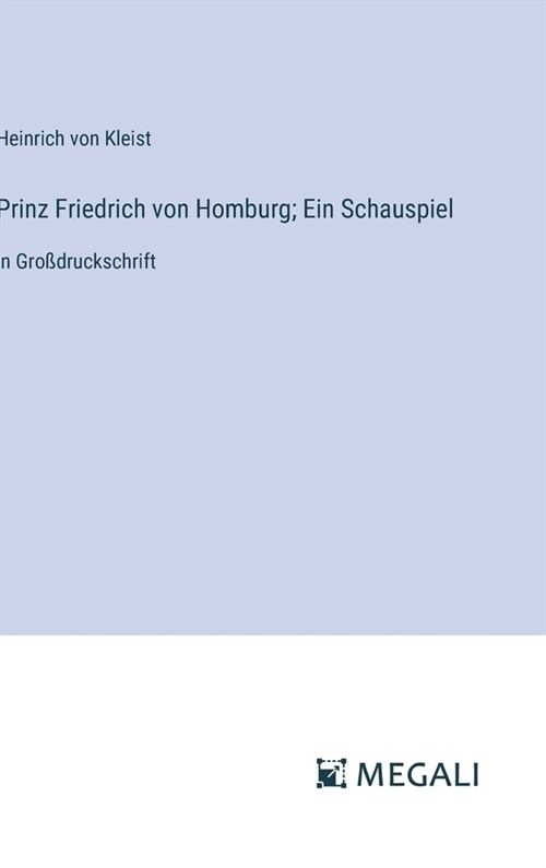 Prinz Friedrich von Homburg; Ein Schauspiel: in Gro?ruckschrift (Hardcover)