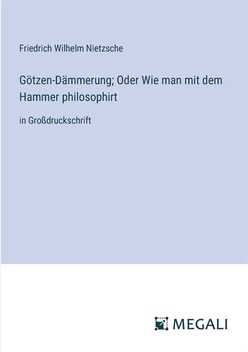 G?zen-D?merung; Oder Wie man mit dem Hammer philosophirt: in Gro?ruckschrift (Paperback)