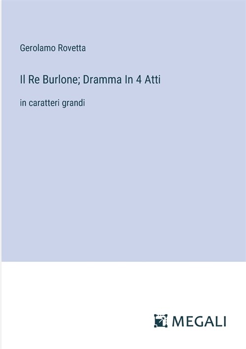 Il Re Burlone; Dramma In 4 Atti: in caratteri grandi (Paperback)