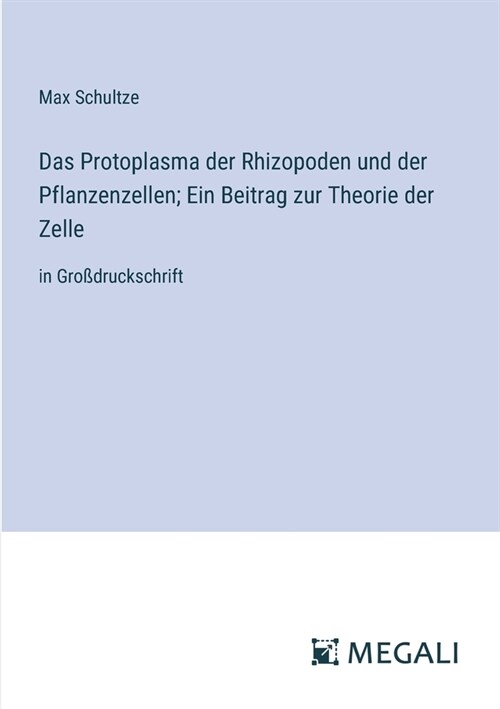 Das Protoplasma der Rhizopoden und der Pflanzenzellen; Ein Beitrag zur Theorie der Zelle: in Gro?ruckschrift (Paperback)