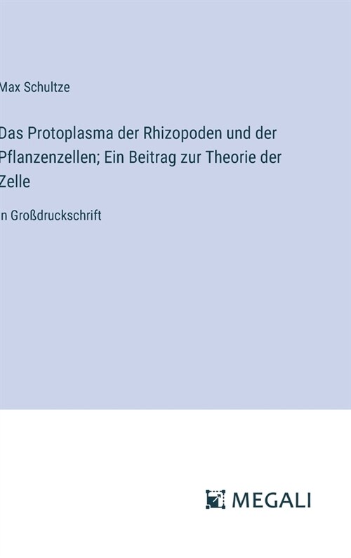 Das Protoplasma der Rhizopoden und der Pflanzenzellen; Ein Beitrag zur Theorie der Zelle: in Gro?ruckschrift (Hardcover)