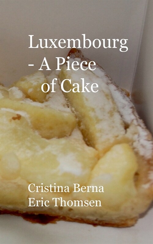 Luxembourg - A Piece of Cake: Sample Luxemburg and its cakes, with own pictures (Paperback)