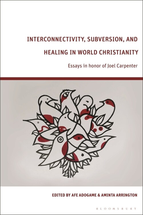 Interconnectivity, Subversion, and Healing in World Christianity : Essays in honor of Joel Carpenter (Paperback)