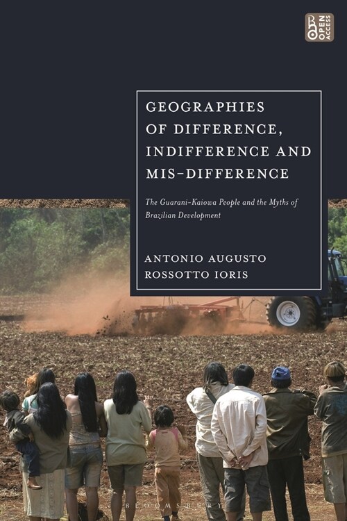 Geographies of Difference, Indifference and Mis-difference : The Guarani-Kaiowa People and the Myths of Brazilian Development (Hardcover)