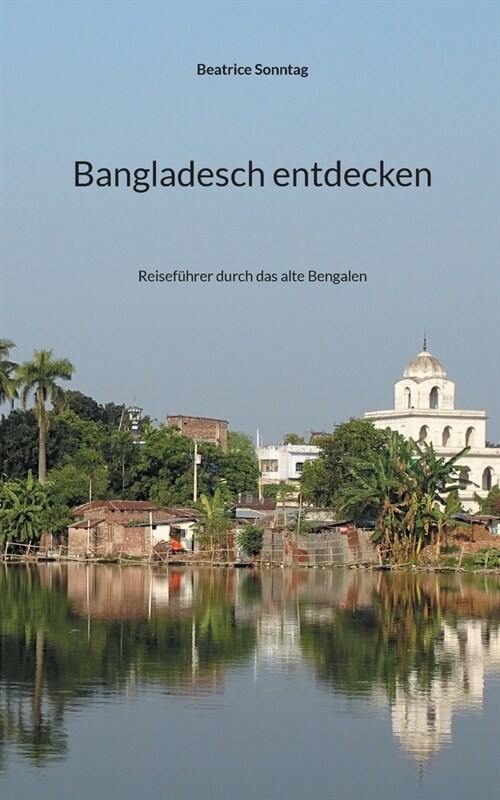Bangladesch entdecken: Reisef?rer durch das alte Bengalen (Paperback)