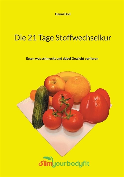 Die 21 Tage Stoffwechselkur: Essen was schmeckt und dabei Gewicht verlieren (Paperback)