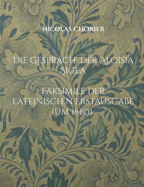 Die Gespr?he der Aloisia Sigea: Aloisiae Sigeae Toletanae Satyra Sotadica de Arcanis Amoris et Veneris (Paperback)