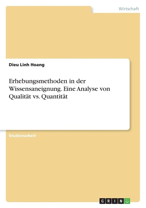 Erhebungsmethoden in der Wissensaneignung. Eine Analyse von Qualit? vs. Quantit? (Paperback)