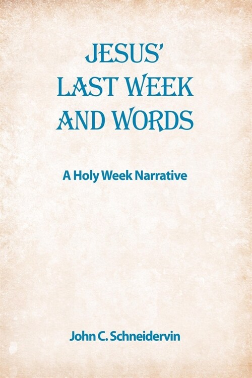 Jesus Last Week And Words, A Holy Week Narrative (Paperback)