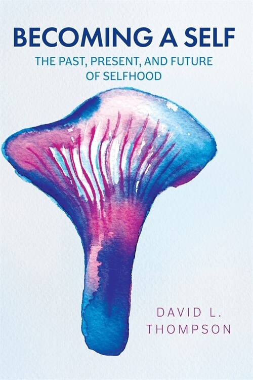 Becoming a Self: The Past, Present, and Future of Selfhood (Paperback)