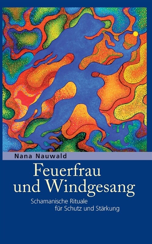 Feuerfrau und Windgesang: Schamanische Rituale f? Schutz und St?kung (Paperback)