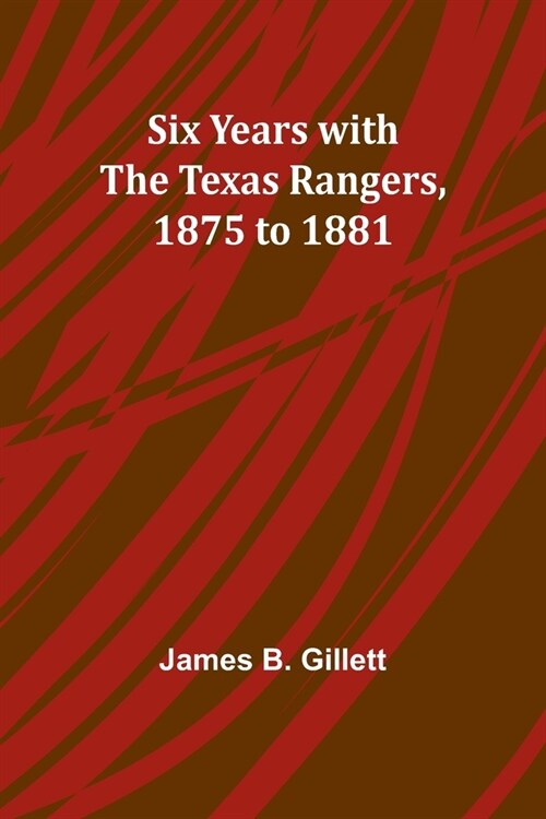 Six Years with the Texas Rangers, 1875 to 1881 (Paperback)