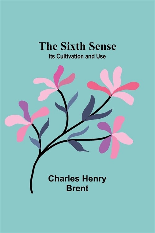 The Sixth Sense: Its Cultivation and Use (Paperback)