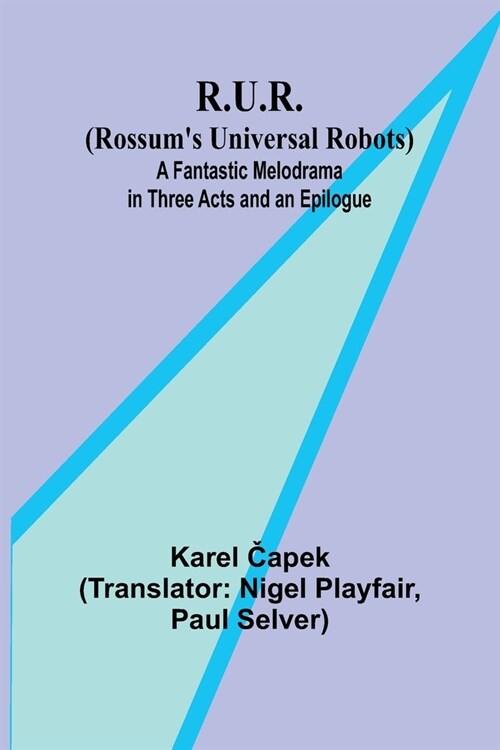 R.U.R. (Rossums Universal Robots); A Fantastic Melodrama in Three Acts and an Epilogue (Paperback)