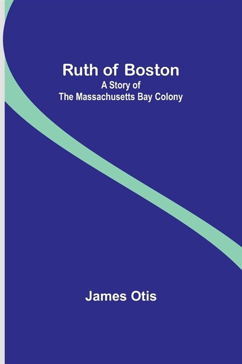 Ruth of Boston: A Story of the Massachusetts Bay Colony (Paperback)