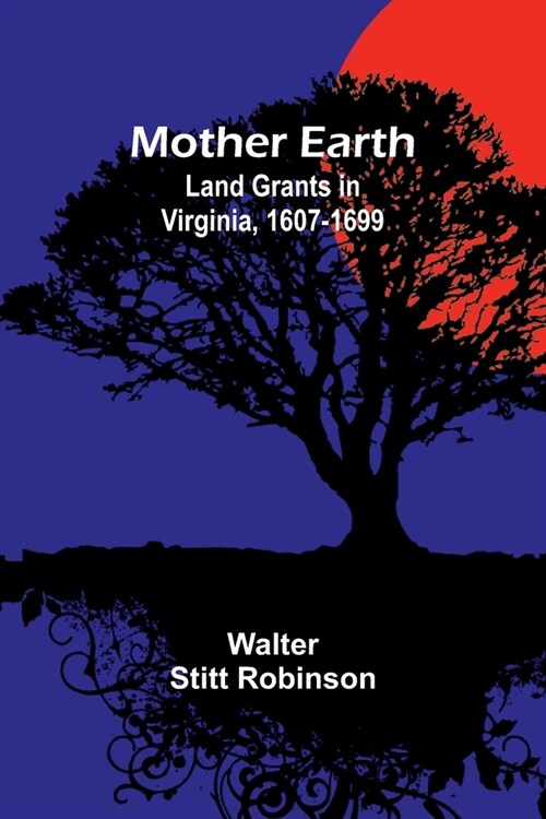 Mother Earth: Land Grants in Virginia, 1607-1699 (Paperback)