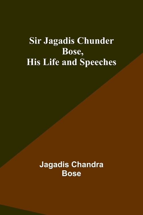 Sir Jagadis Chunder Bose, His Life and Speeches (Paperback)