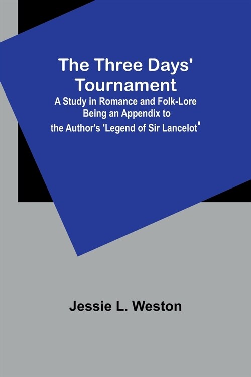 The Three Days Tournament: A Study in Romance and Folk-Lore Being an Appendix to the Authors Legend of Sir Lancelot (Paperback)