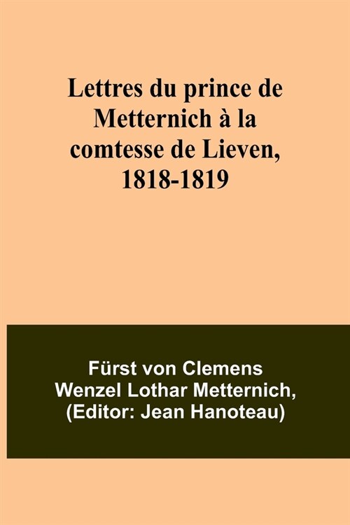 Lettres du prince de Metternich ?la comtesse de Lieven, 1818-1819 (Paperback)