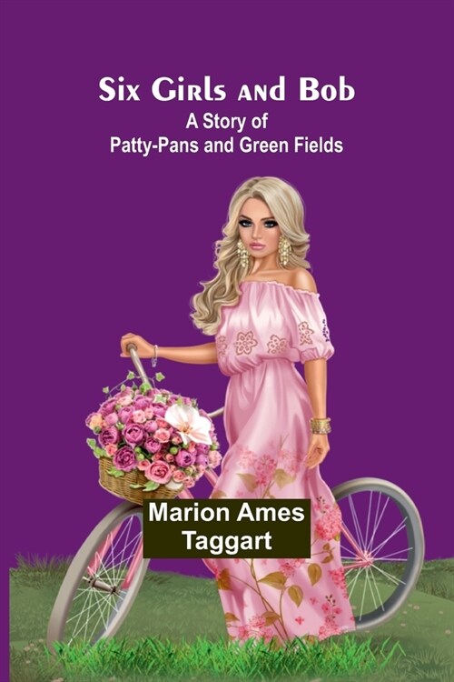 Six Girls and Bob: A Story of Patty-Pans and Green Fields (Paperback)