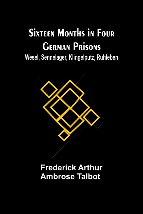 Sixteen Months in Four German Prisons: Wesel, Sennelager, Klingelputz, Ruhleben (Paperback)