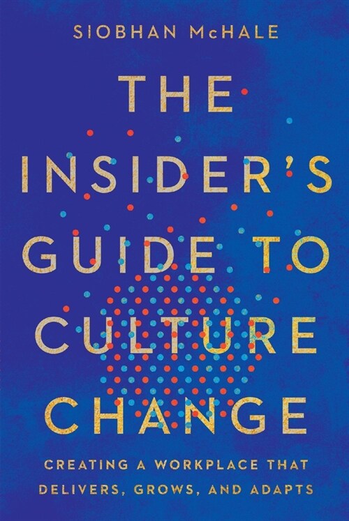 The Insiders Guide to Culture Change: Creating a Workplace That Delivers, Grows, and Adapts (Paperback)