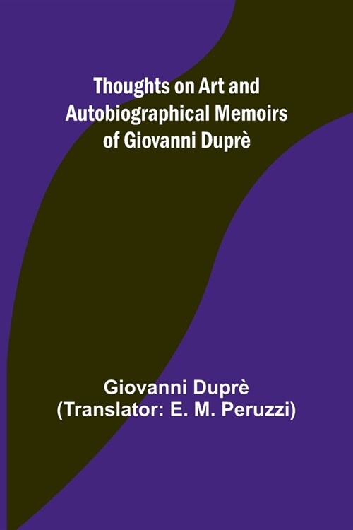 Thoughts on Art and Autobiographical Memoirs of Giovanni Dupr? (Paperback)