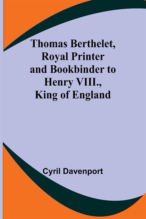 Thomas Berthelet, Royal Printer and Bookbinder to Henry VIII., King of England (Paperback)